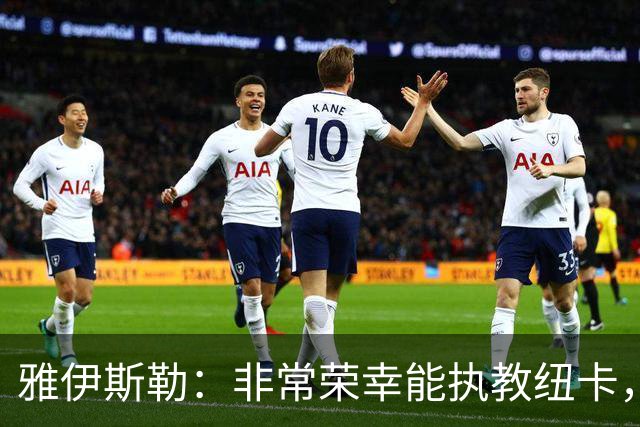雅伊斯勒：非常荣幸能执教纽卡，我们对球队本赛季的开局感到满意
